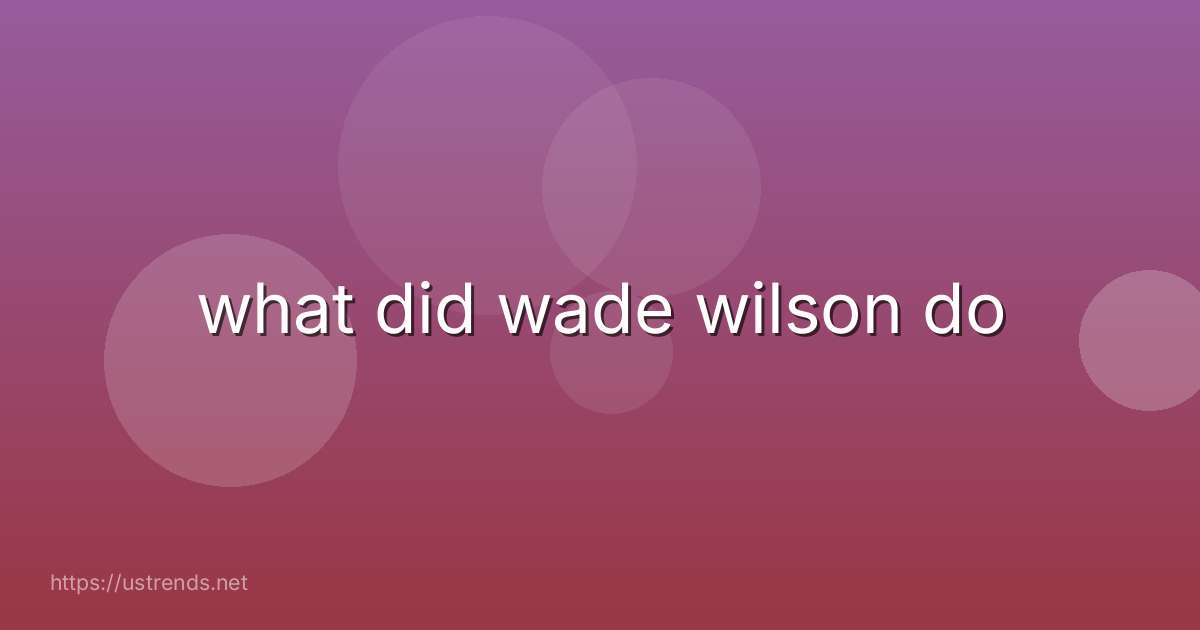 what did wade wilson do