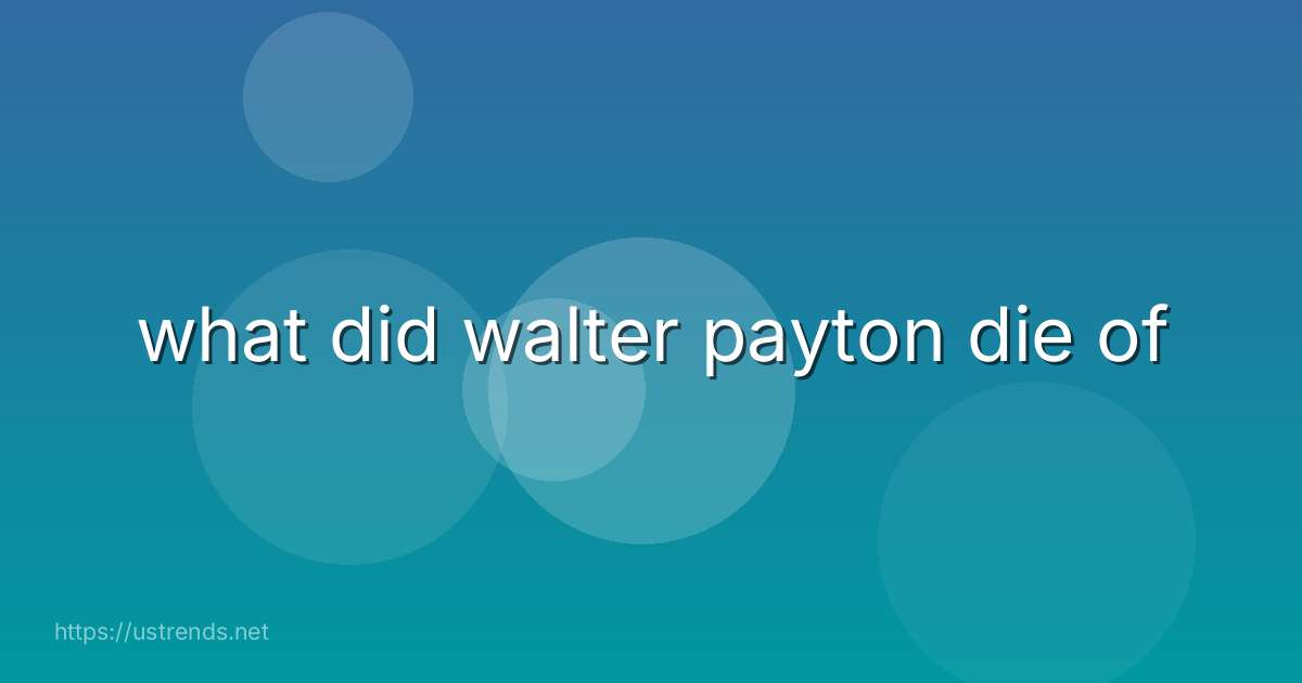 what did walter payton die of