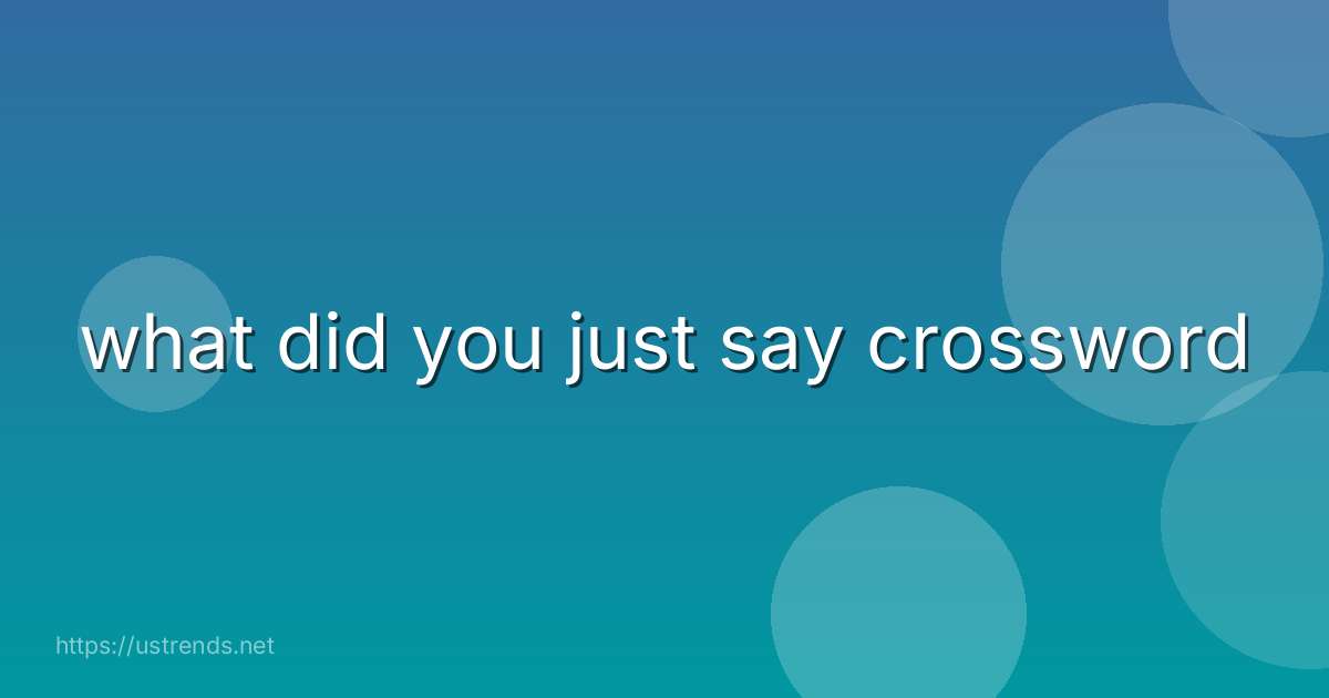 what did you just say crossword