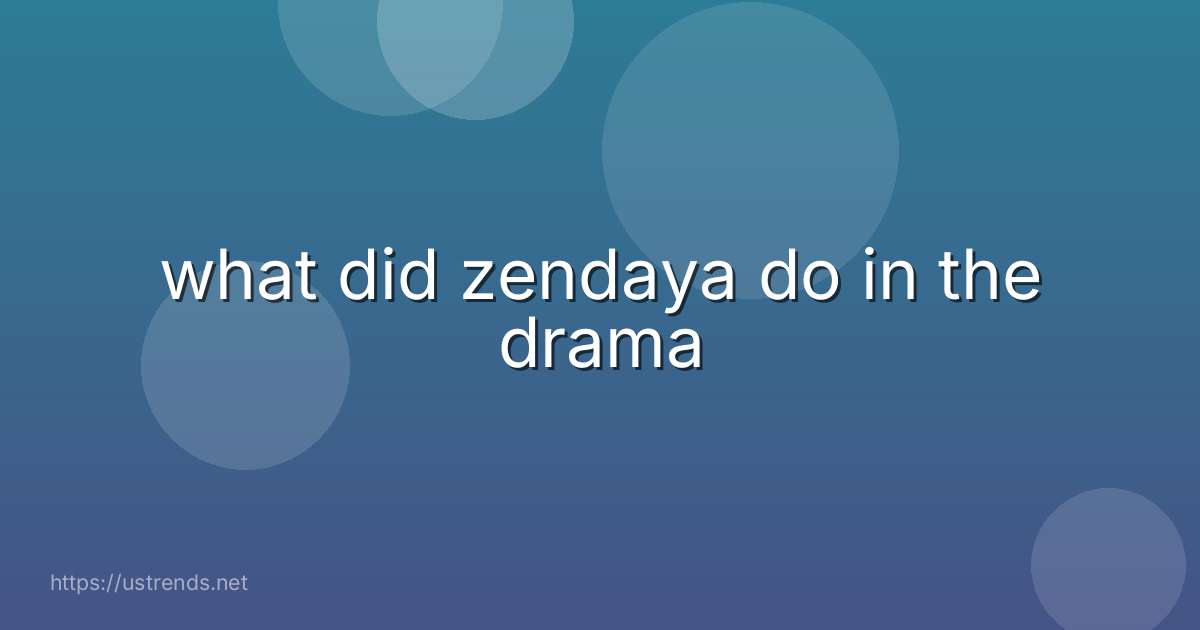 what did zendaya do in the drama