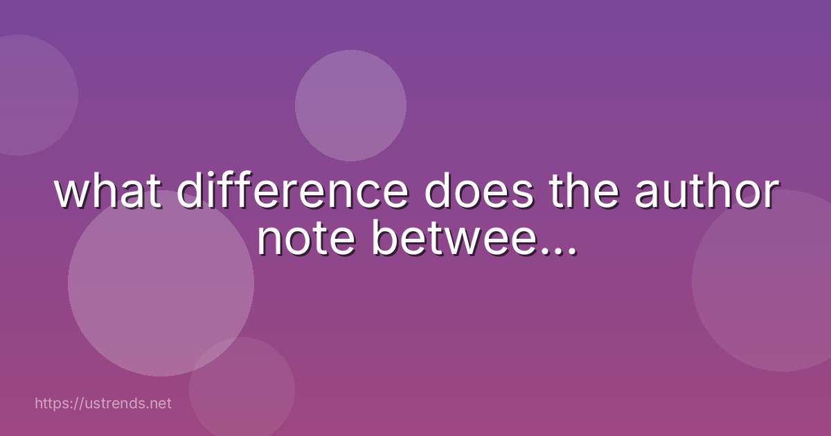 what difference does the author note betwee...