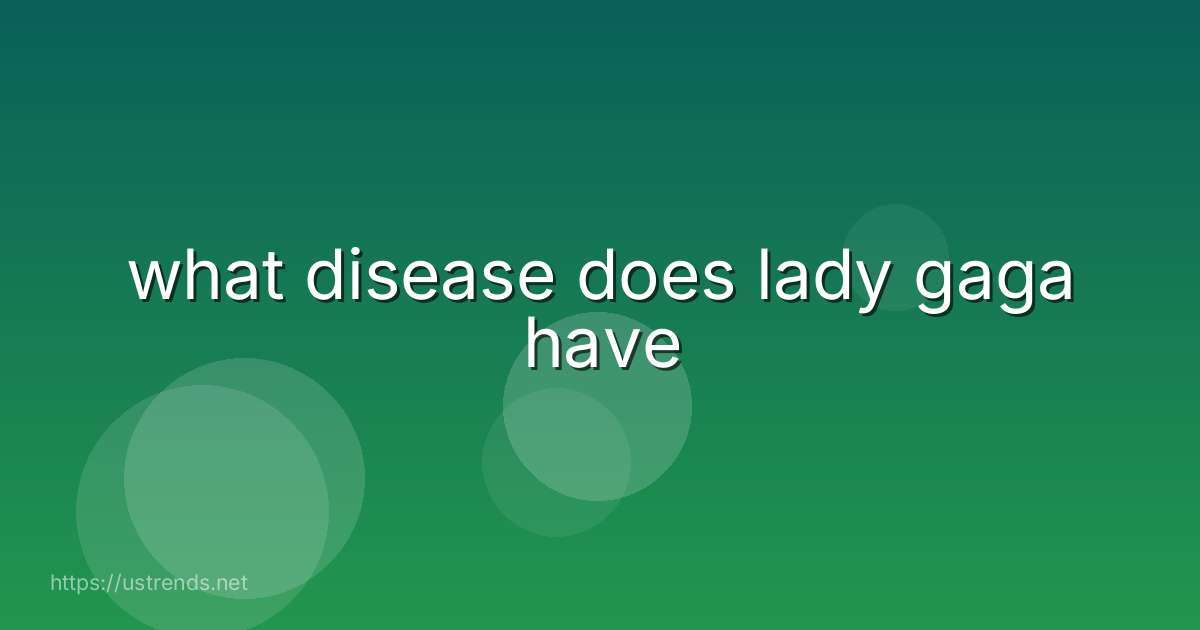 what disease does lady gaga have