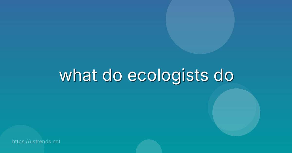 what do ecologists do