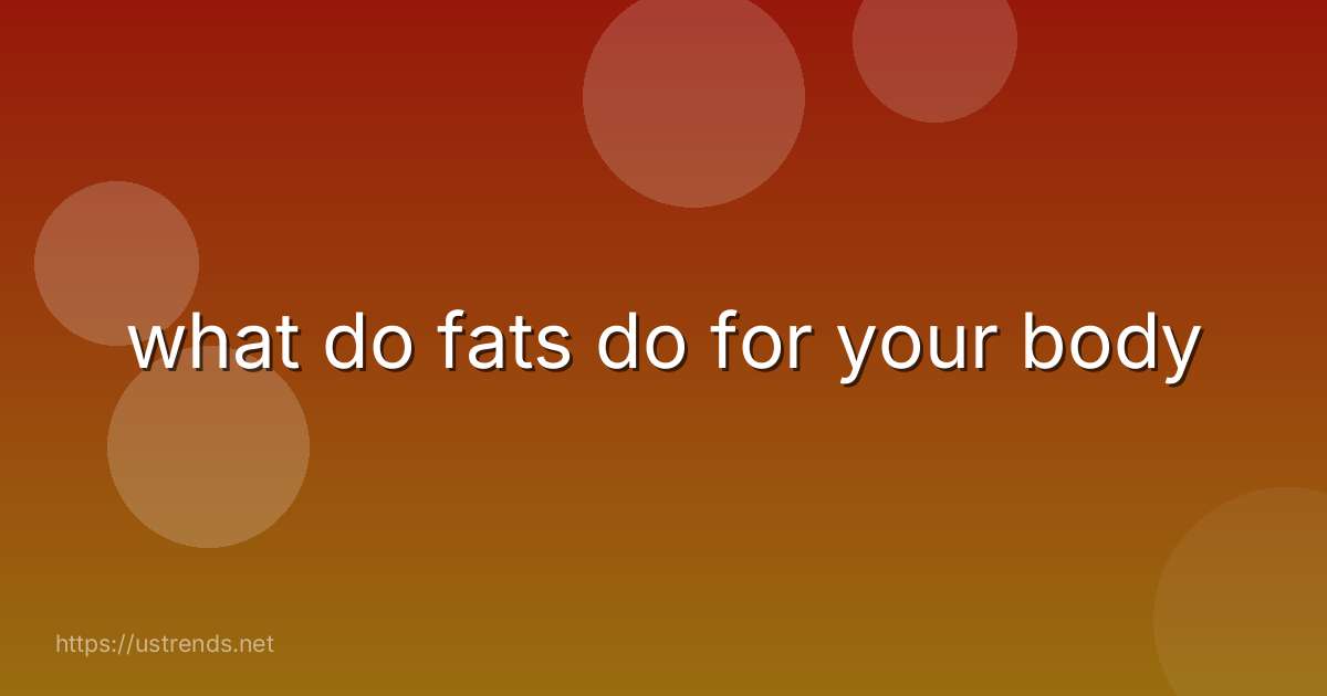 what do fats do for your body