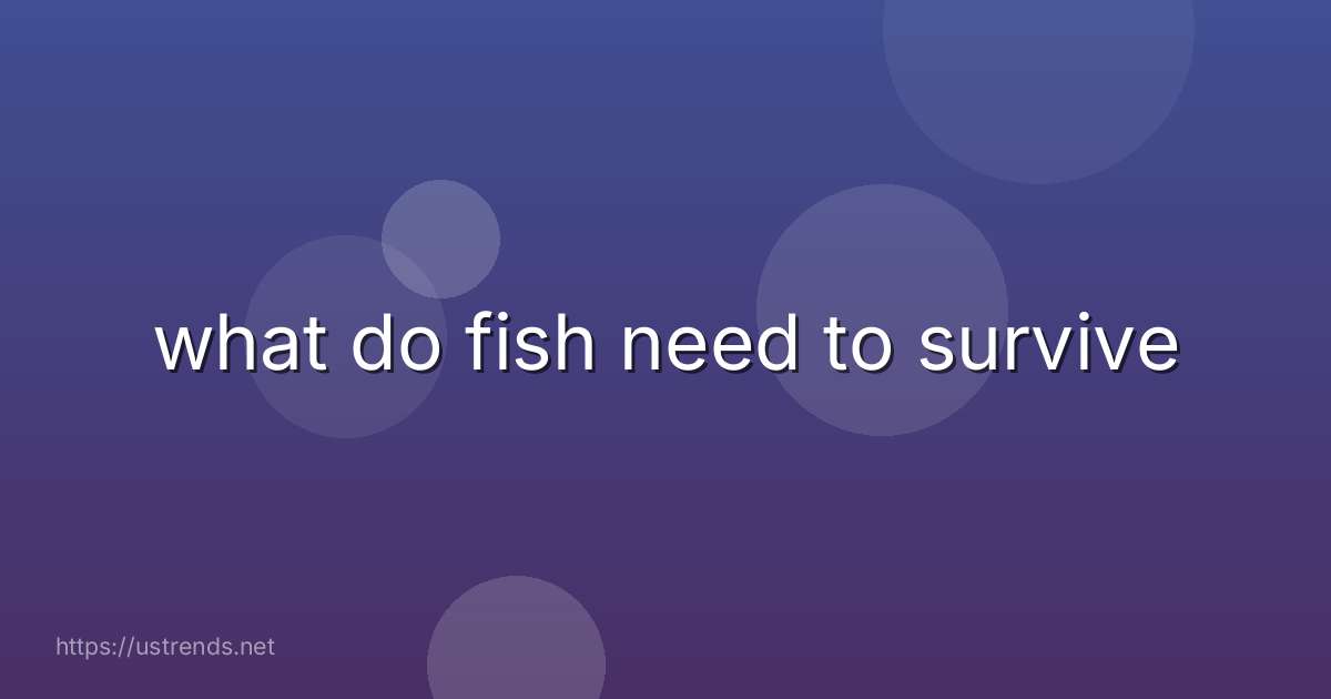 what do fish need to survive