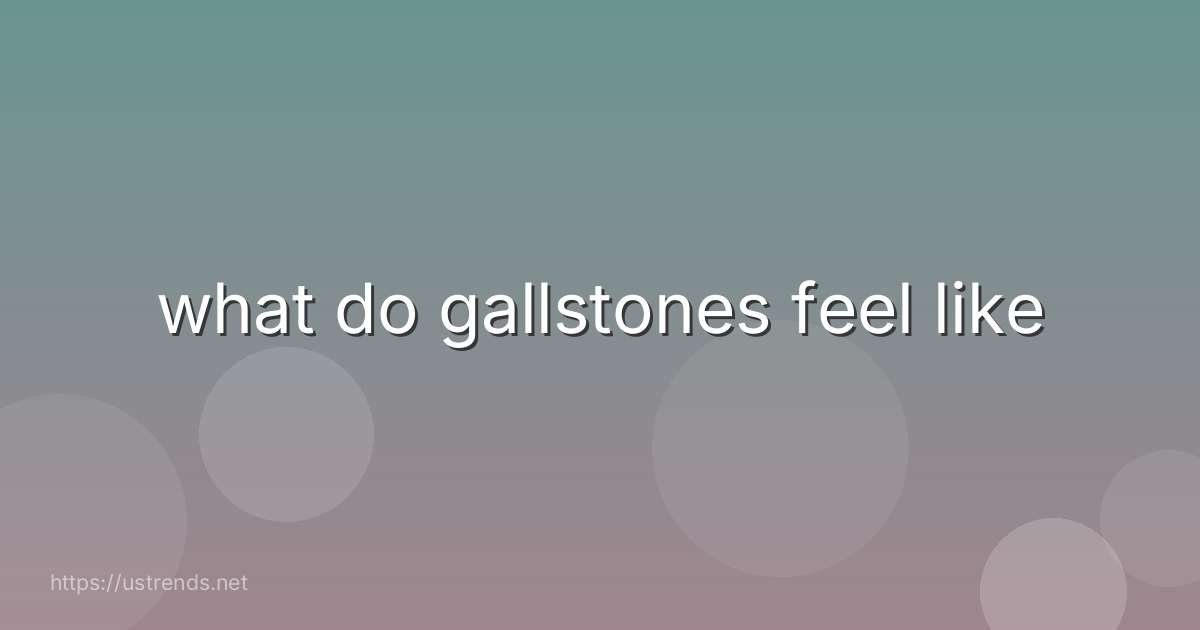 what do gallstones feel like