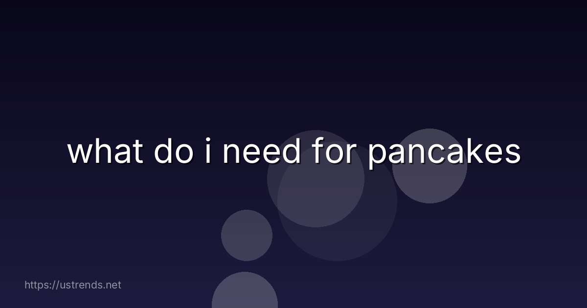 what do i need for pancakes