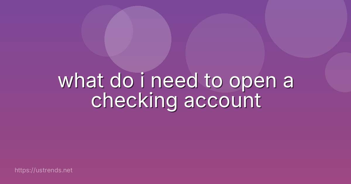 what do i need to open a checking account