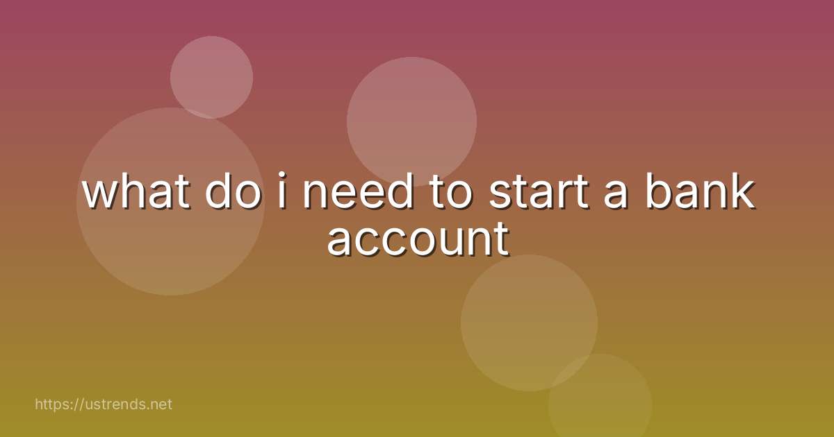 what do i need to start a bank account