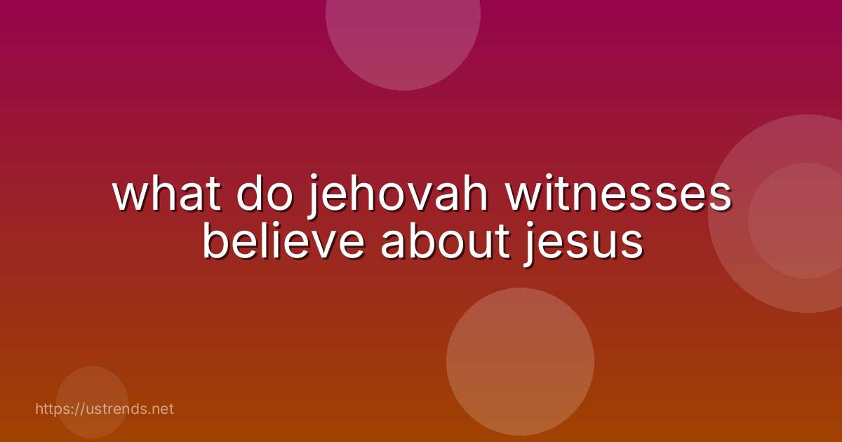 what do jehovah witnesses believe about jesus