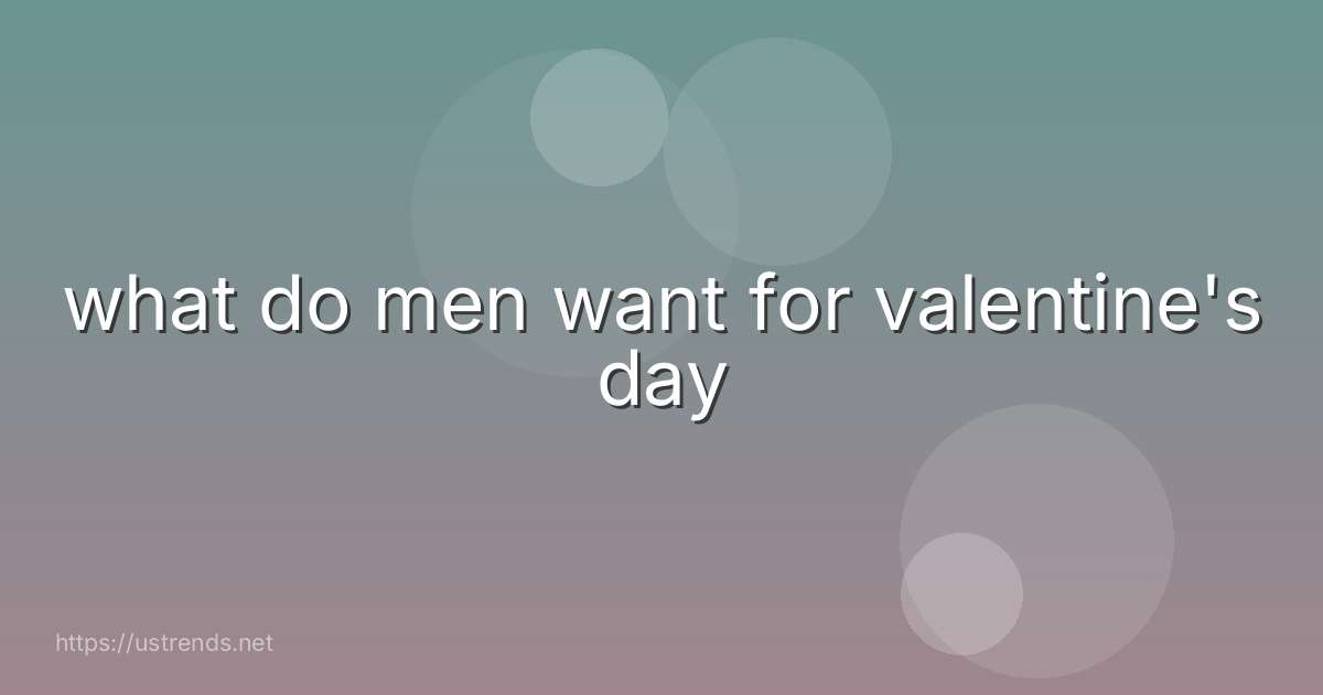 what do men want for valentine's day