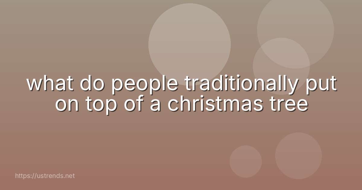 what do people traditionally put on top of a christmas tree