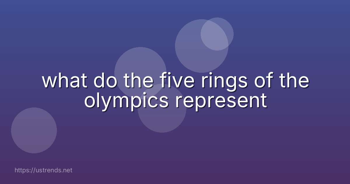 what do the five rings of the olympics represent