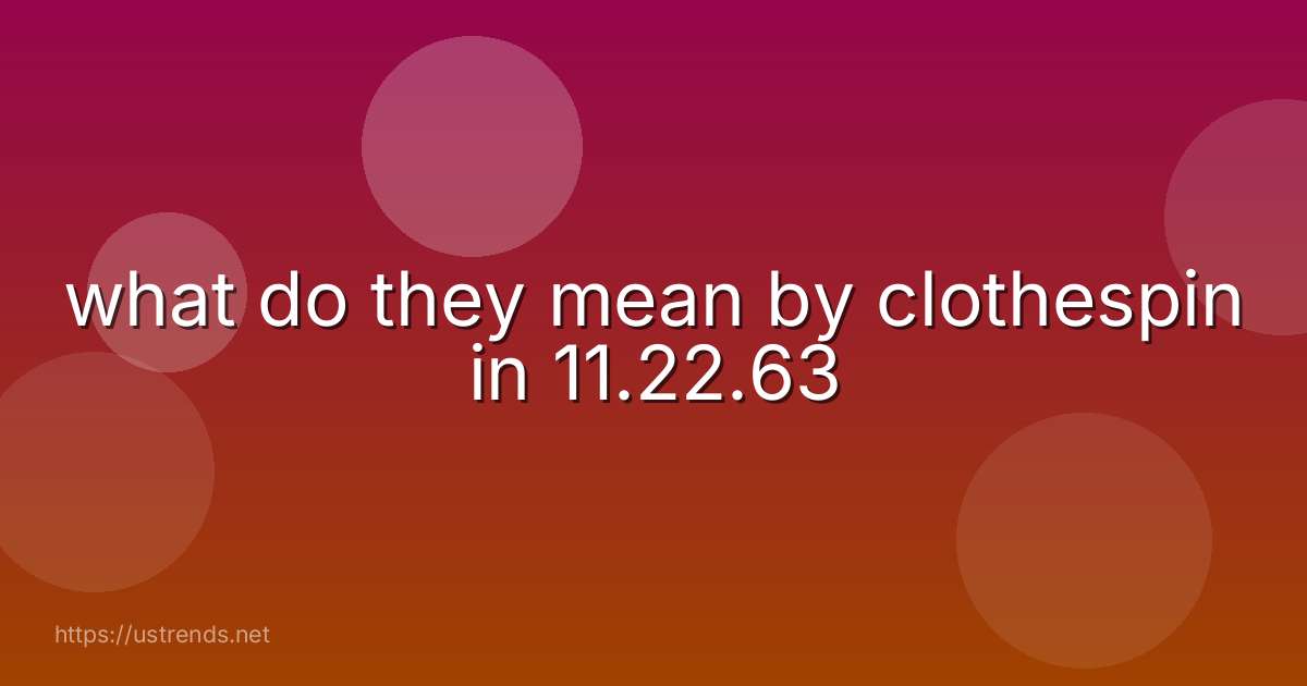 what do they mean by clothespin in 11.22.63