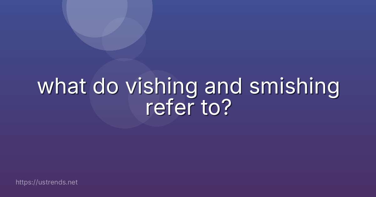 what do vishing and smishing refer to?