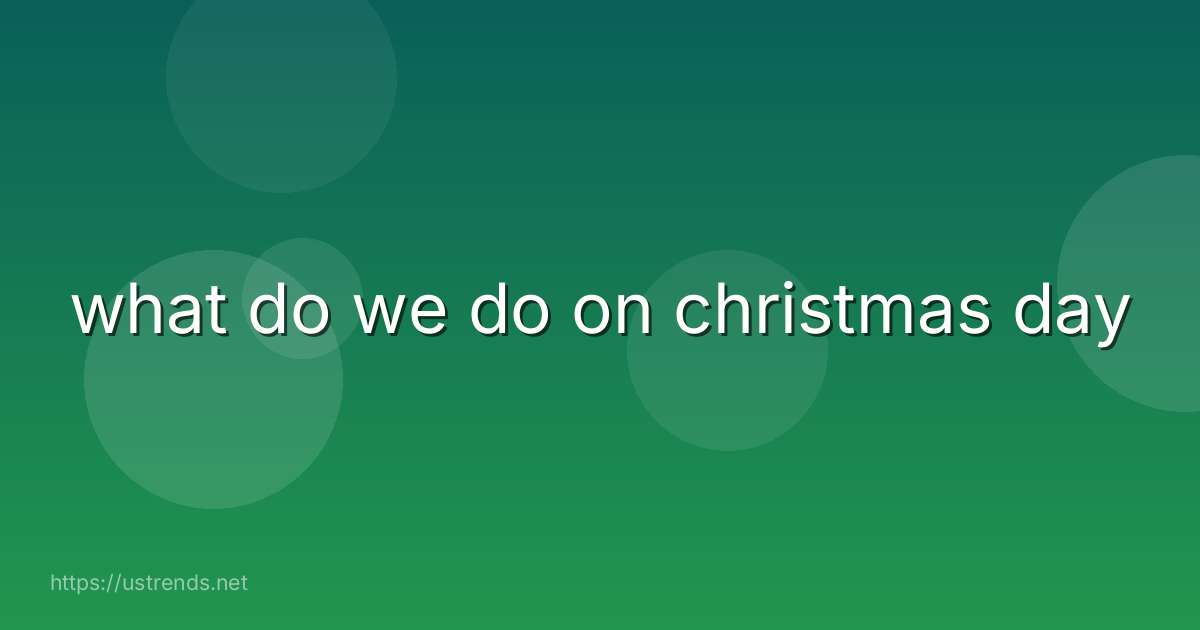 what do we do on christmas day