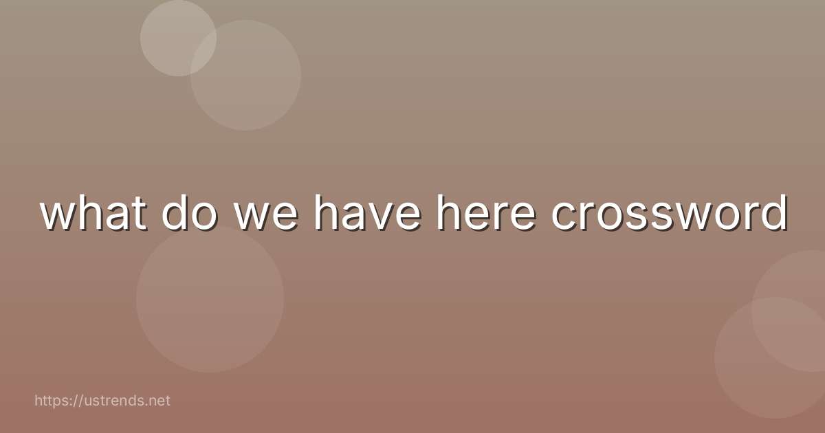 what do we have here crossword