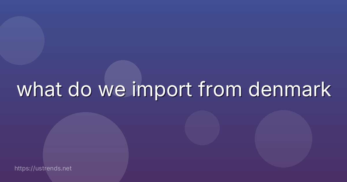what do we import from denmark