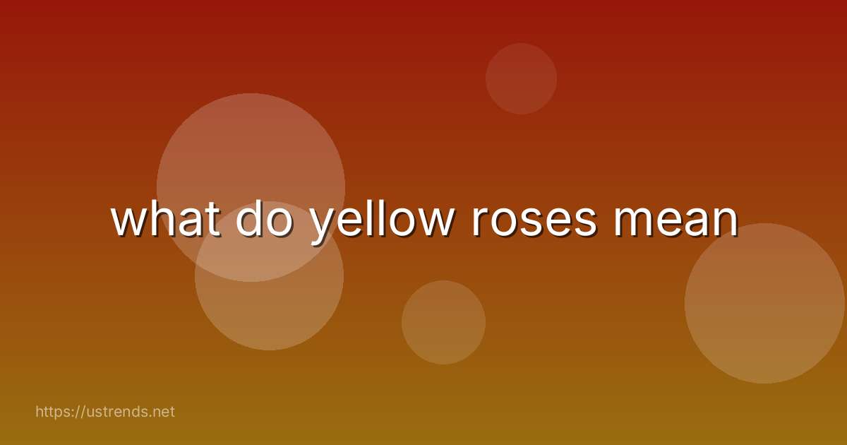 what do yellow roses mean