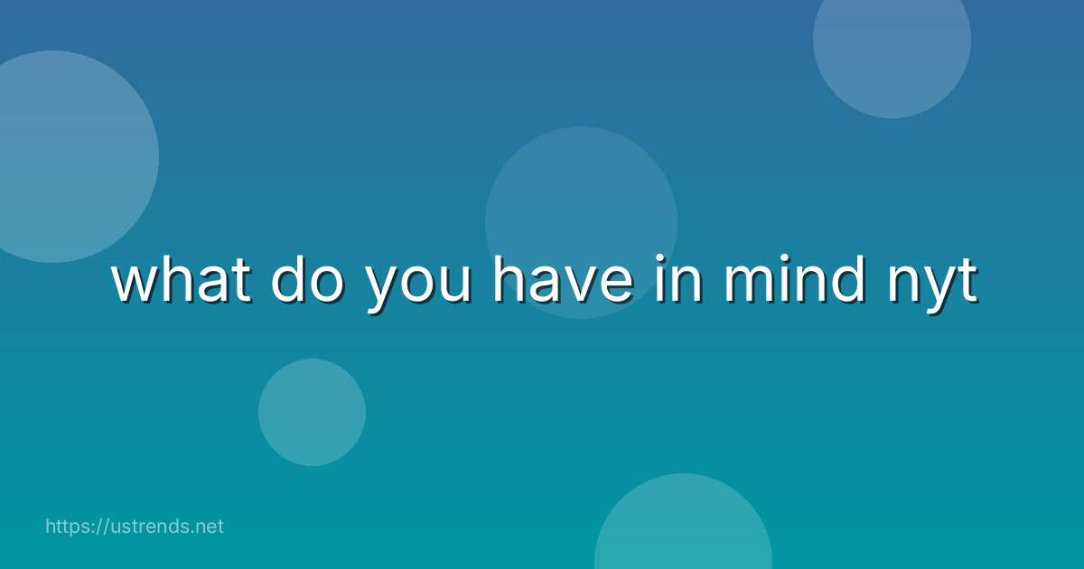 what do you have in mind nyt