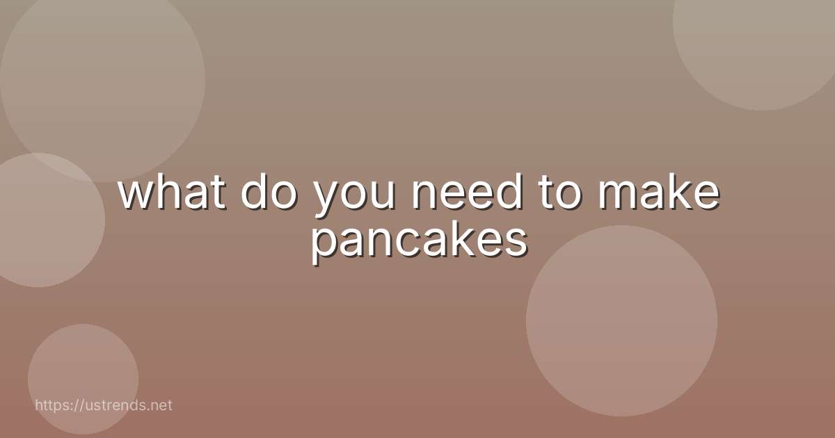 what do you need to make pancakes