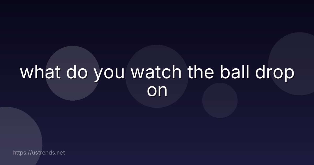 what do you watch the ball drop on
