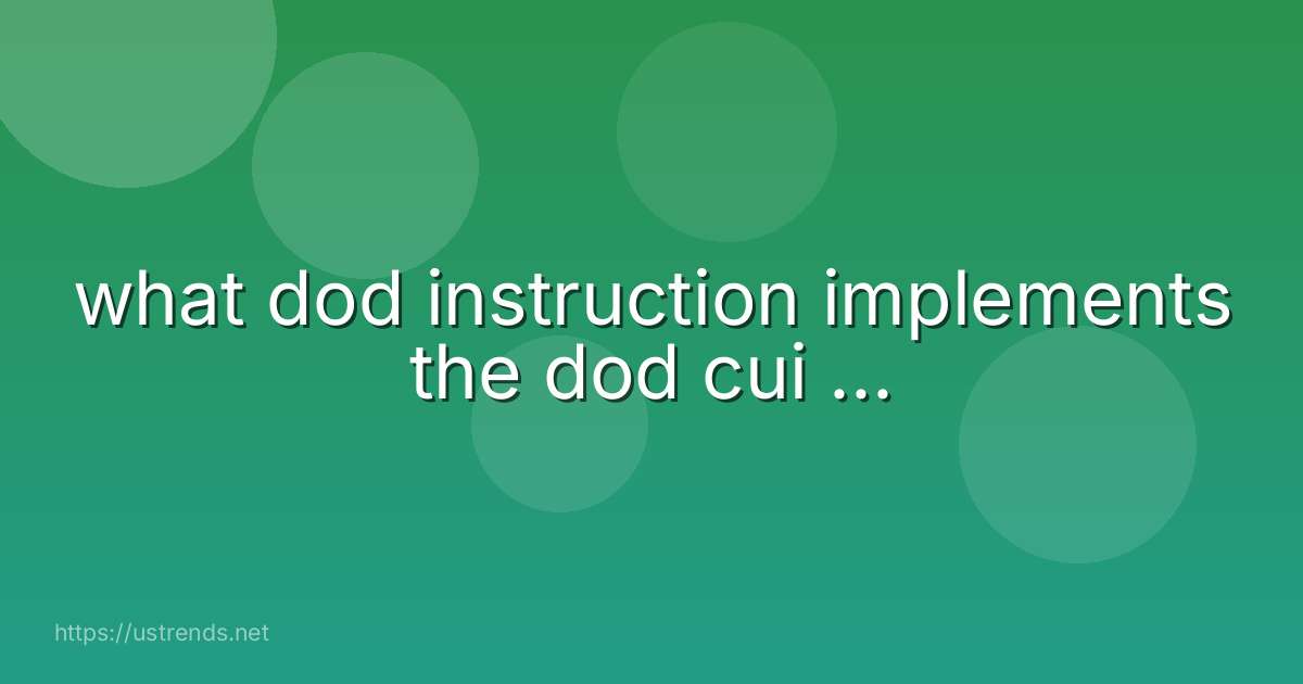 what dod instruction implements the dod cui ...