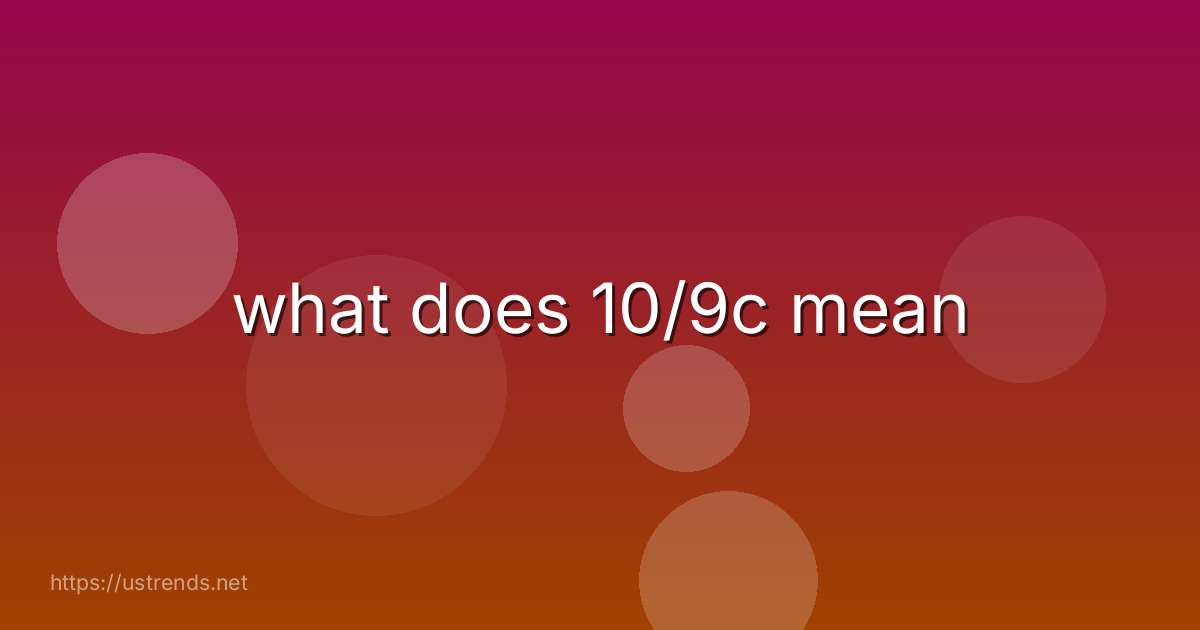 what does 10/9c mean