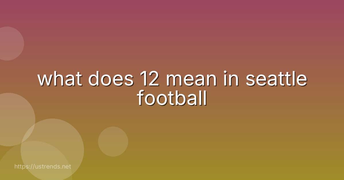 what does 12 mean in seattle football