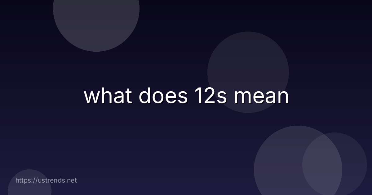 what does 12s mean