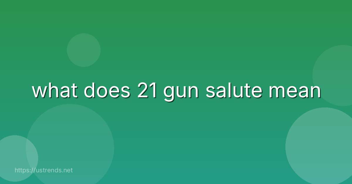what does 21 gun salute mean