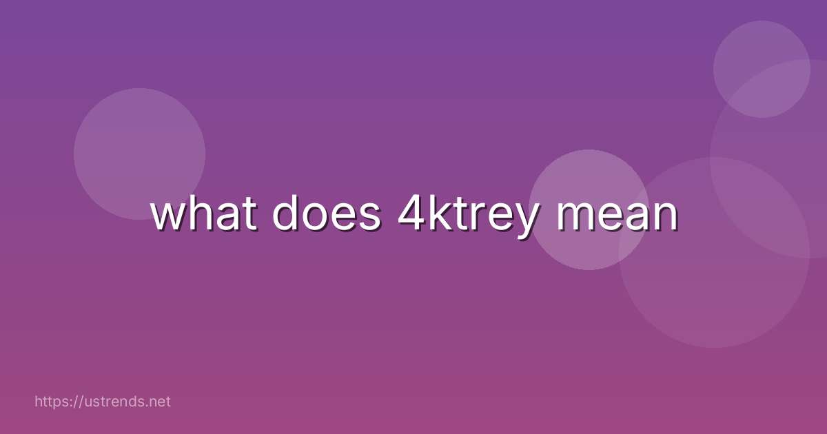 what does 4ktrey mean