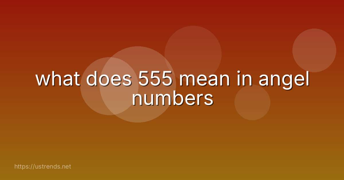 what does 555 mean in angel numbers