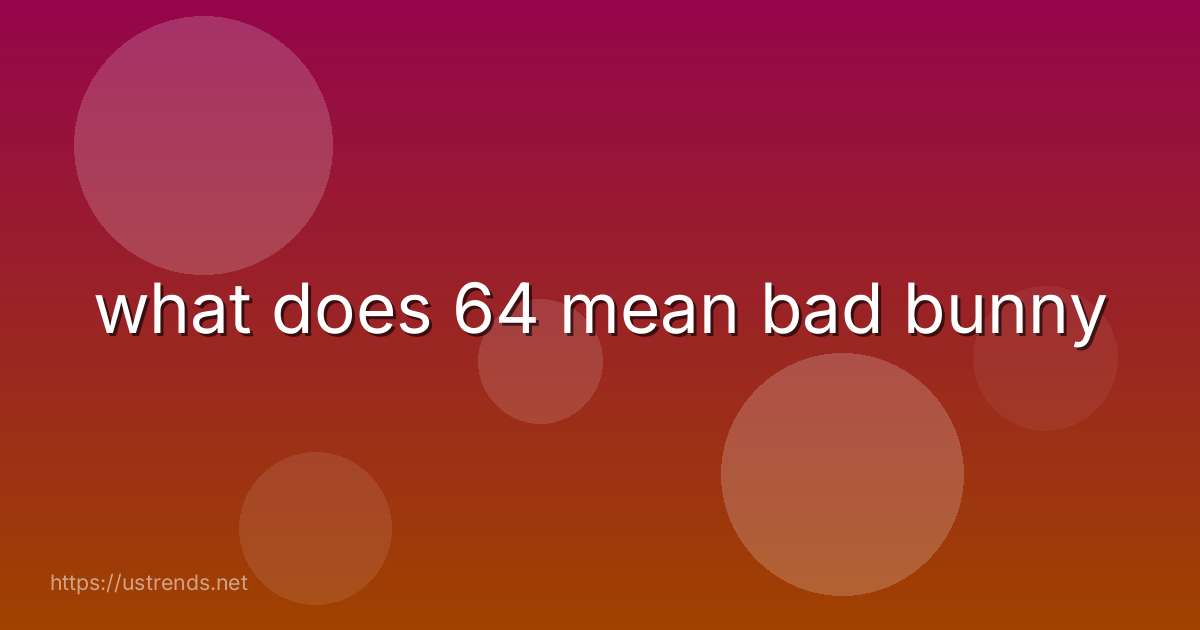 what does 64 mean bad bunny