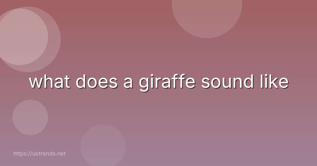 what does a giraffe sound like