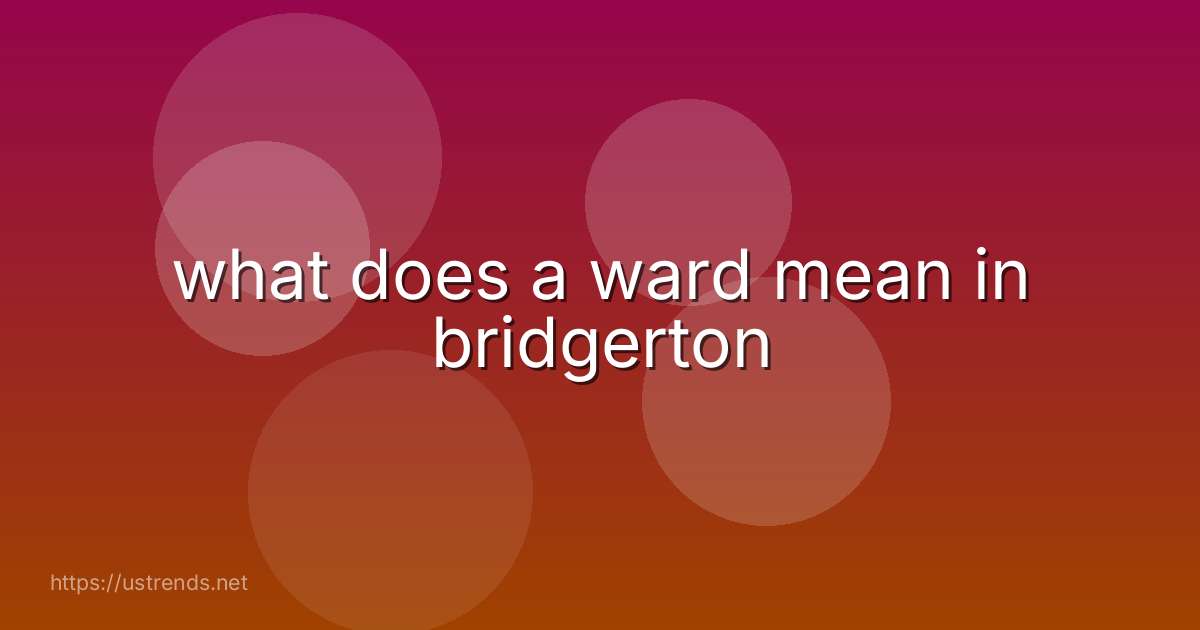 what does a ward mean in bridgerton