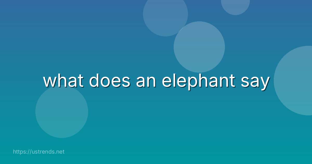 what does an elephant say