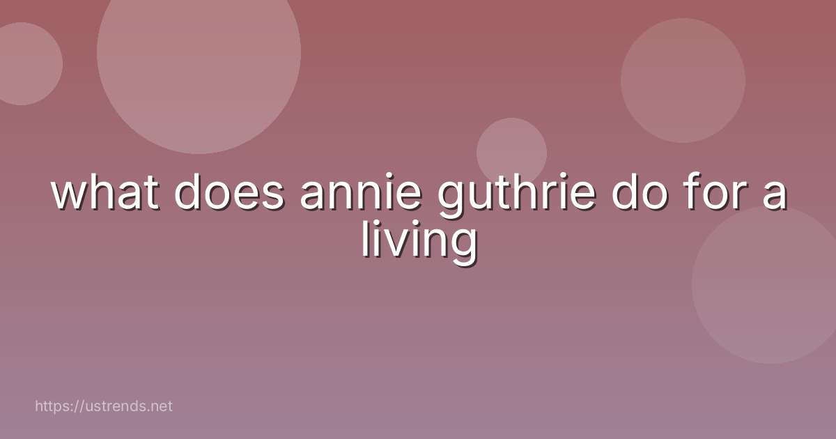 what does annie guthrie do for a living