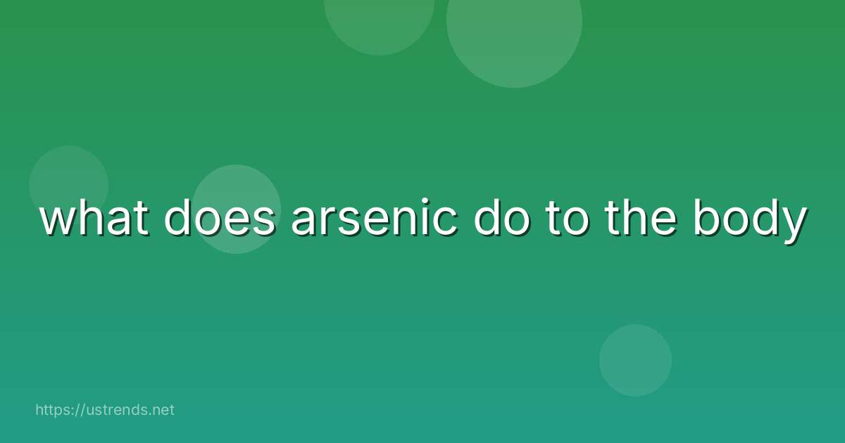 what does arsenic do to the body