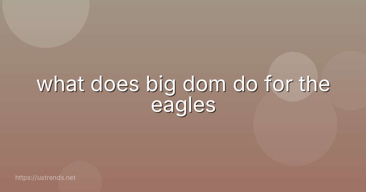what does big dom do for the eagles