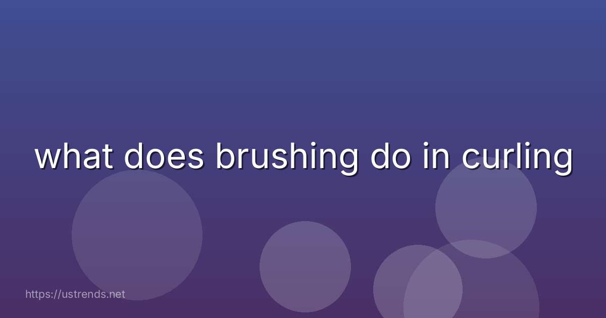 what does brushing do in curling