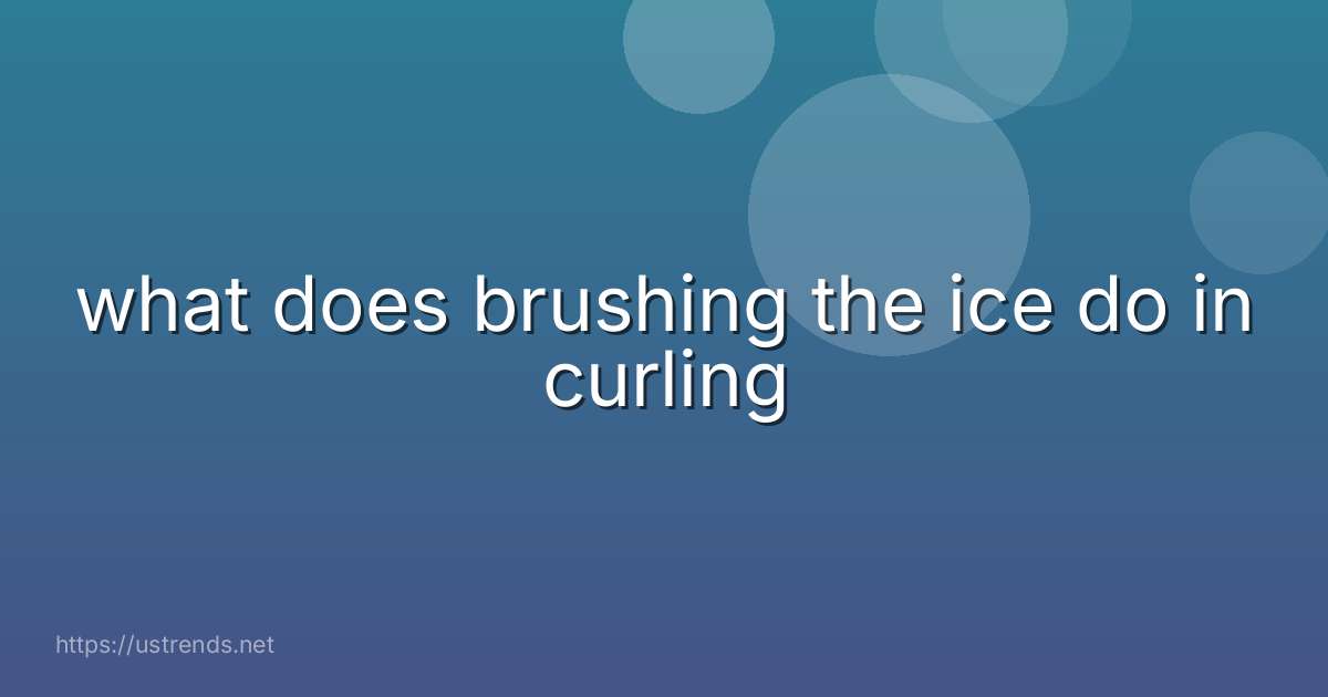 what does brushing the ice do in curling