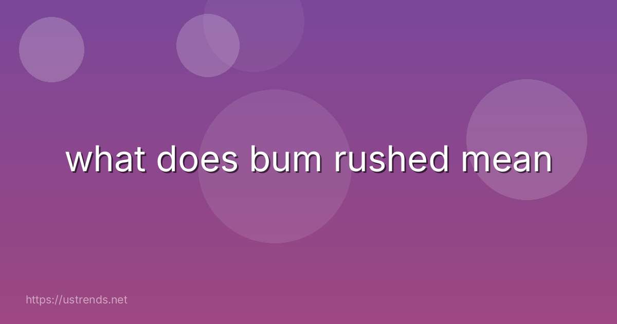 what does bum rushed mean