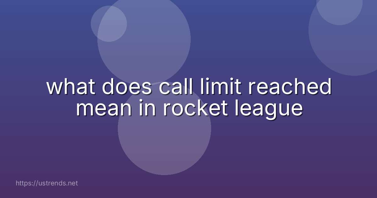 what does call limit reached mean in rocket league