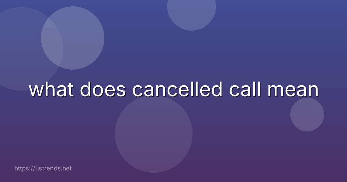 what does cancelled call mean
