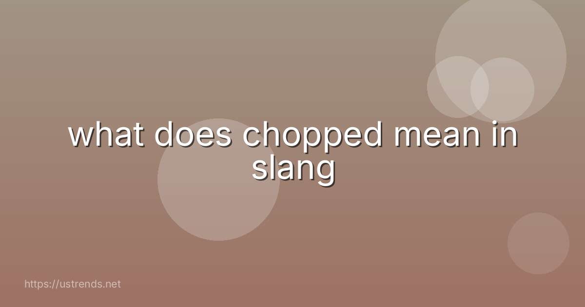 what does chopped mean in slang