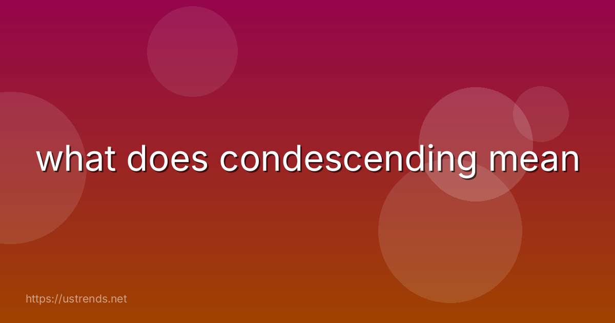 what does condescending mean