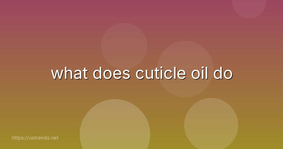 what does cuticle oil do