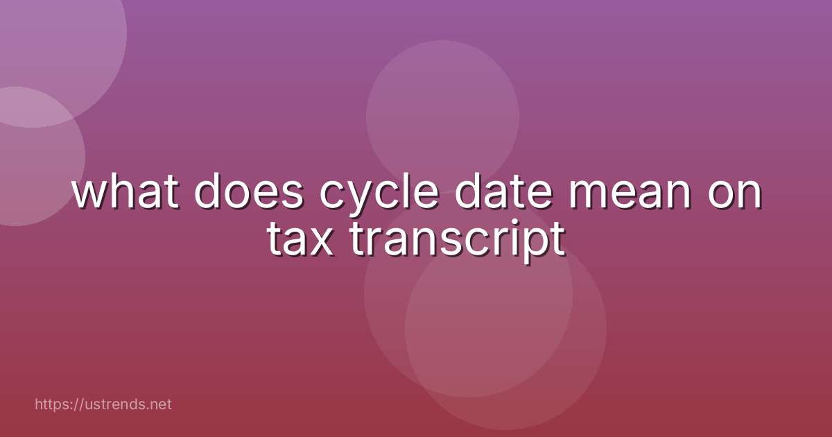what does cycle date mean on tax transcript