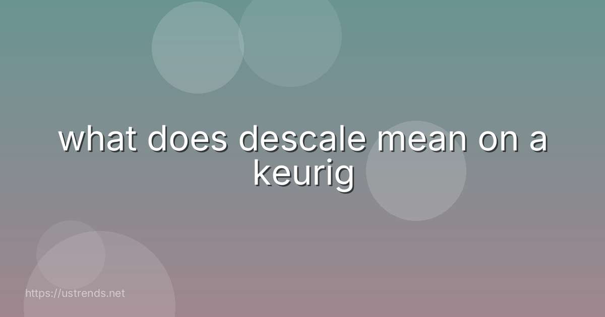 what does descale mean on a keurig